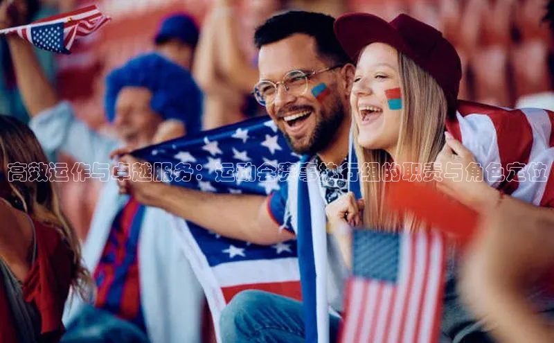 万向娱乐官网登录入口ARGA公司高效运作与卓越服务：运动会赛事执行组的职责与角色定位