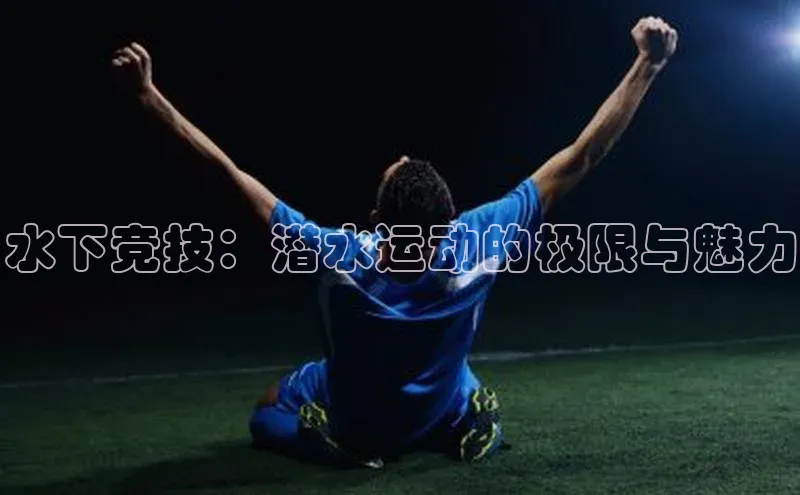 水下竞技：潜水运动的极限与魅力