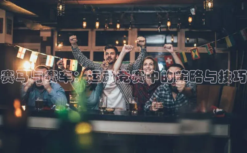 赛马与赛车：运动竞赛中的策略与技巧
