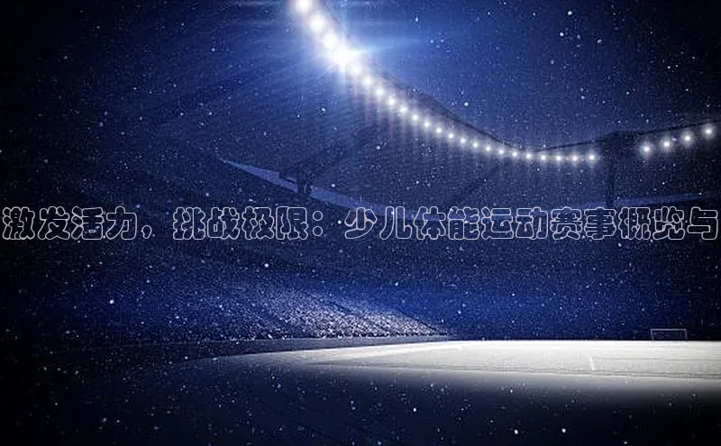 激发活力，挑战极限：少儿体能运动赛事概览与