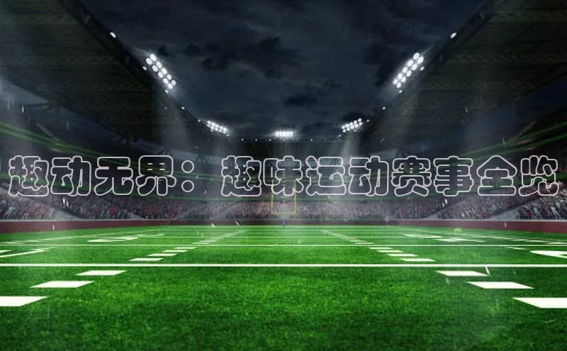 趣动无界：趣味运动赛事全览