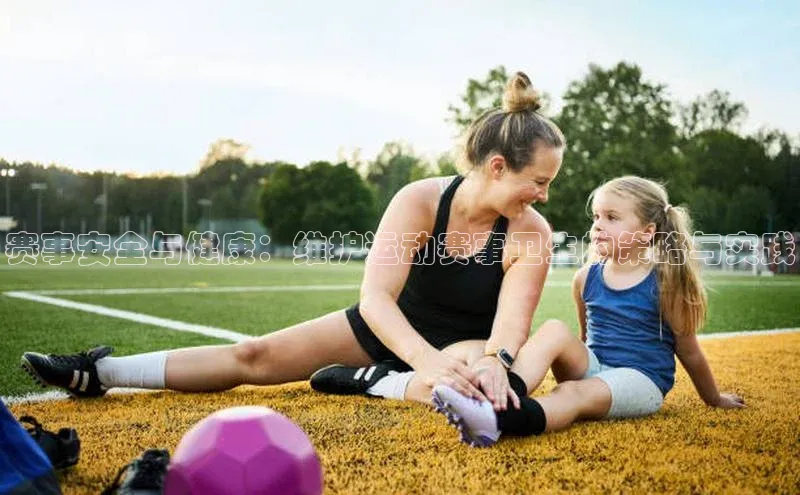 赛事安全与健康：维护运动赛事卫生的策略与实践