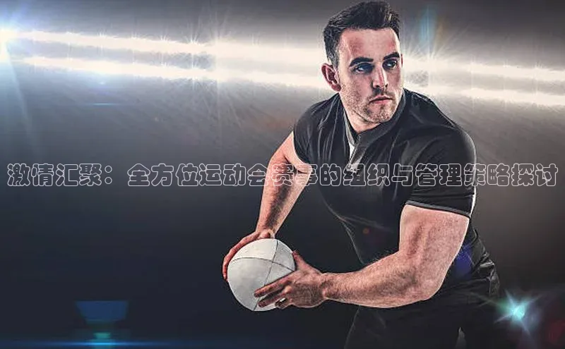 激情汇聚：全方位运动会赛事的组织与管理策略探讨