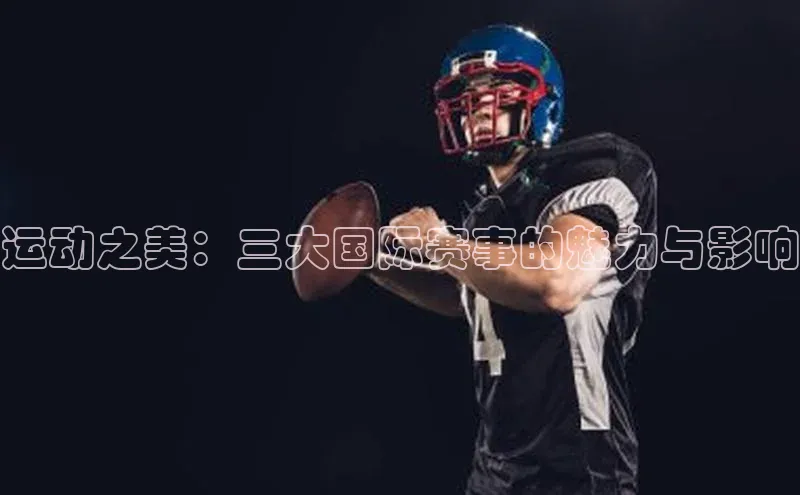 运动之美：三大国际赛事的魅力与影响