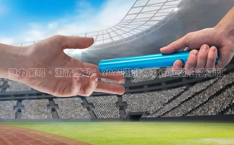 魅力展现·激情燃动：2023湖北体育节运动会赛事汇