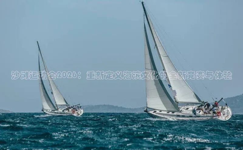 沙滩运动会2026：重新定义海滨文化的全新竞赛与体验